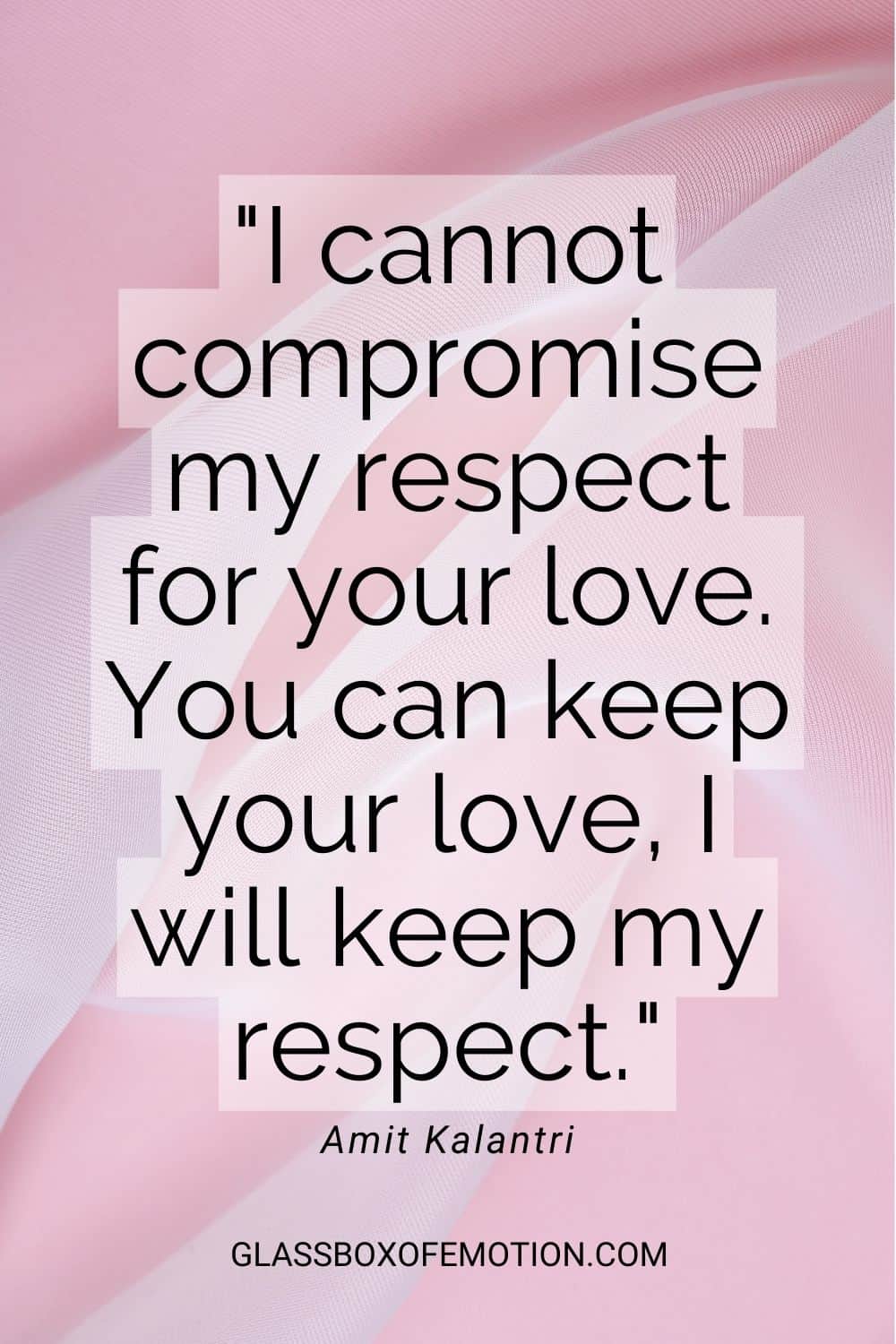 Amit Kalantri respect quote: I cannot compromise my respect for your love. You can keep your love, I will keep my respect.